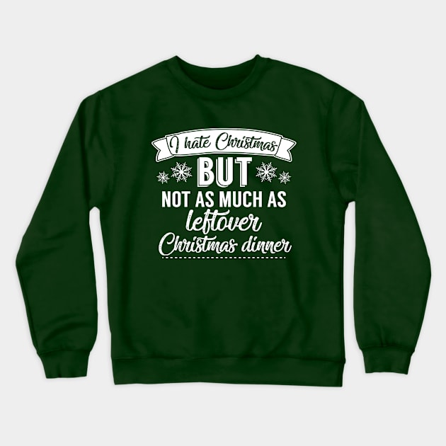 I Hate Christmas But Not As Much As Leftover Christmas Dinner Crewneck Sweatshirt by Rebus28